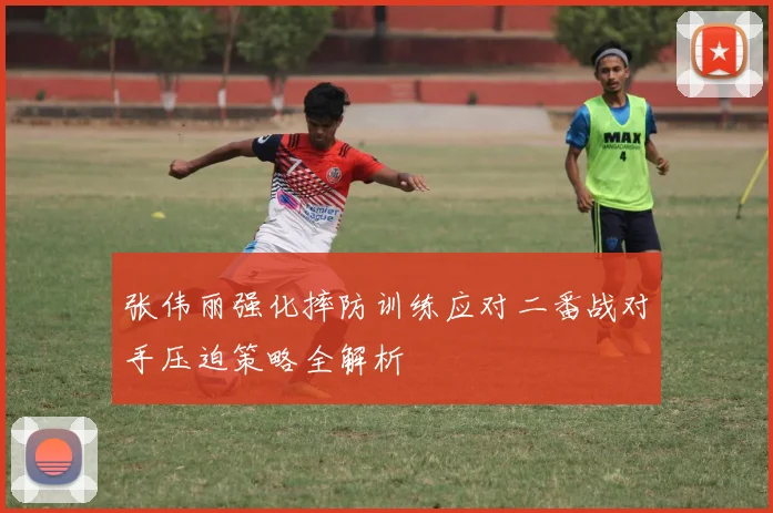 张伟丽强化摔防训练应对二番战对手压迫策略全解析